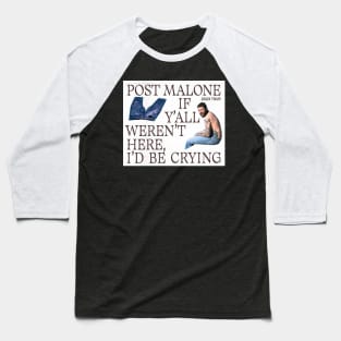 Post Malone if you all weren't here, i'd be crying Baseball T-Shirt